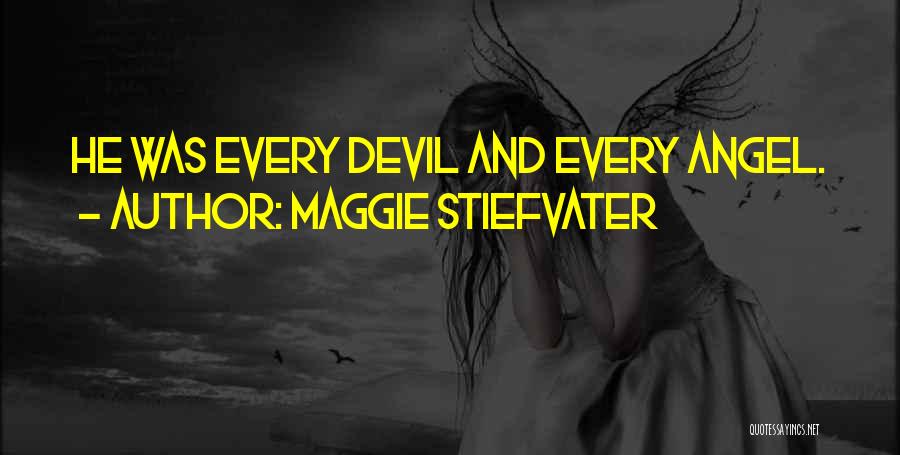 Maggie Stiefvater Quotes: He Was Every Devil And Every Angel.