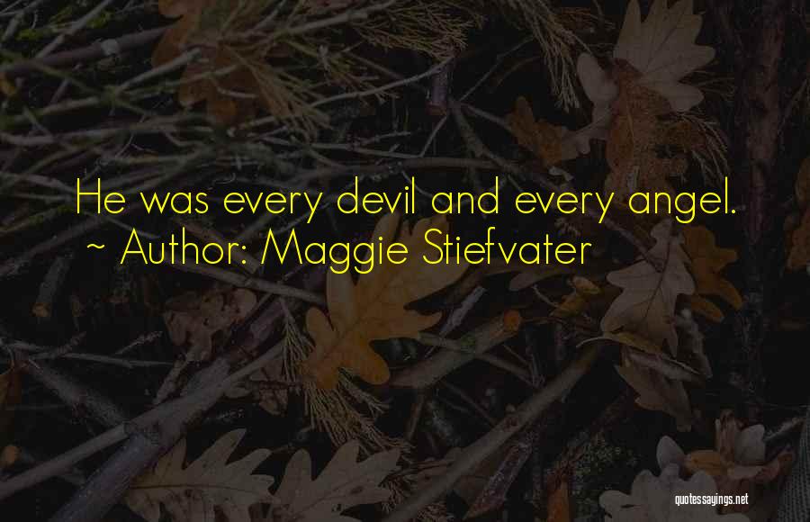 Maggie Stiefvater Quotes: He Was Every Devil And Every Angel.