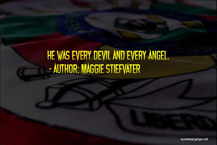 Maggie Stiefvater Quotes: He Was Every Devil And Every Angel.