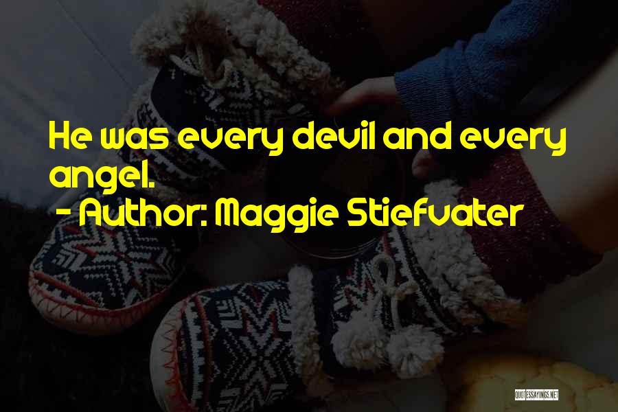 Maggie Stiefvater Quotes: He Was Every Devil And Every Angel.