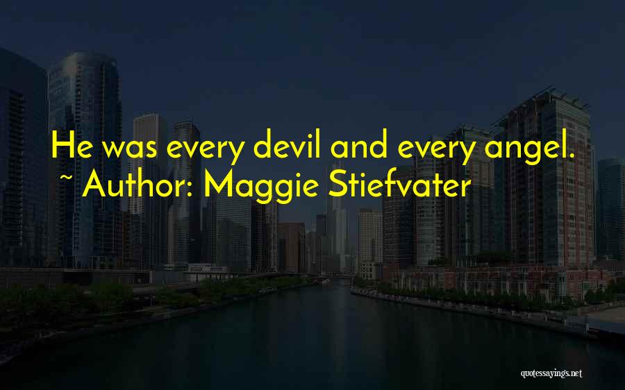 Maggie Stiefvater Quotes: He Was Every Devil And Every Angel.