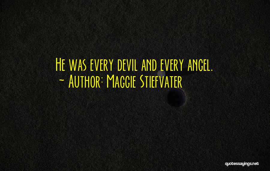 Maggie Stiefvater Quotes: He Was Every Devil And Every Angel.