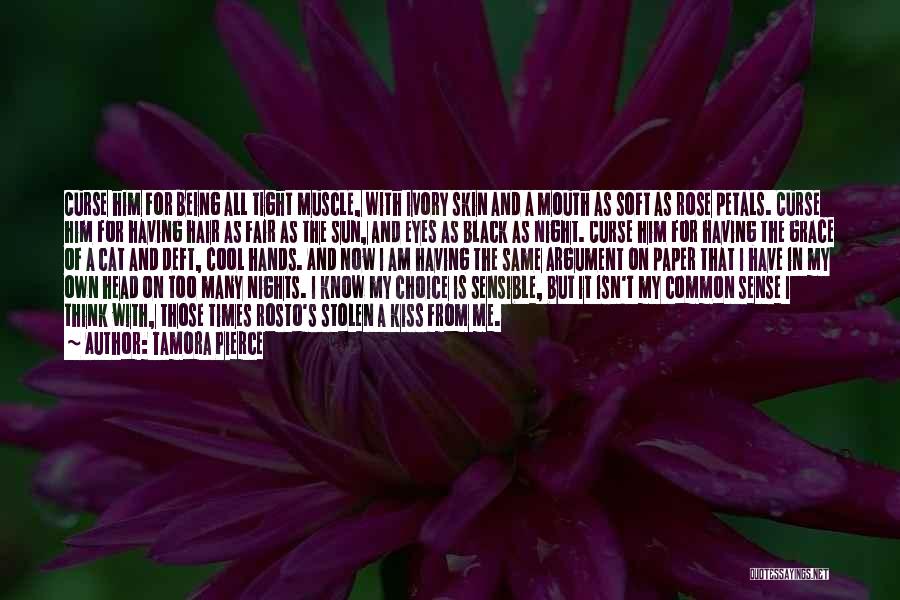 Tamora Pierce Quotes: Curse Him For Being All Tight Muscle, With Ivory Skin And A Mouth As Soft As Rose Petals. Curse Him