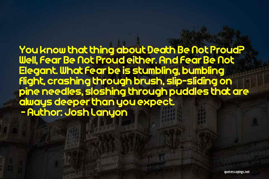 Josh Lanyon Quotes: You Know That Thing About Death Be Not Proud? Well, Fear Be Not Proud Either. And Fear Be Not Elegant.