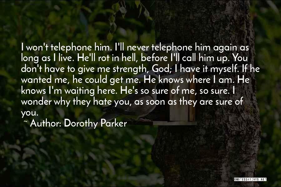 Dorothy Parker Quotes: I Won't Telephone Him. I'll Never Telephone Him Again As Long As I Live. He'll Rot In Hell, Before I'll