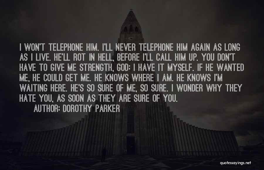 Dorothy Parker Quotes: I Won't Telephone Him. I'll Never Telephone Him Again As Long As I Live. He'll Rot In Hell, Before I'll