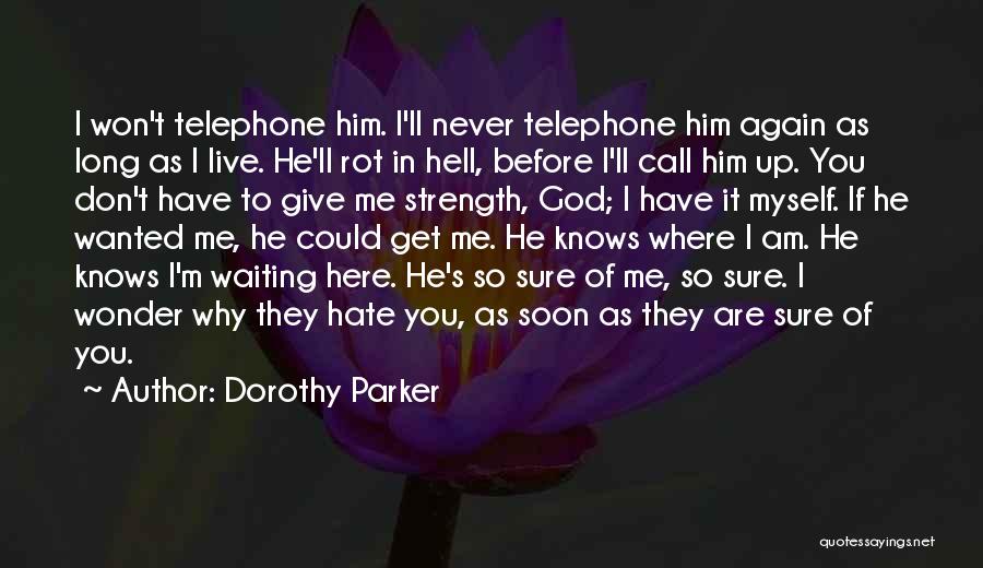 Dorothy Parker Quotes: I Won't Telephone Him. I'll Never Telephone Him Again As Long As I Live. He'll Rot In Hell, Before I'll