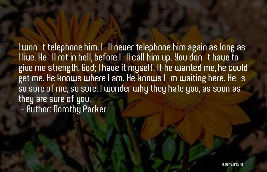 Dorothy Parker Quotes: I Won't Telephone Him. I'll Never Telephone Him Again As Long As I Live. He'll Rot In Hell, Before I'll