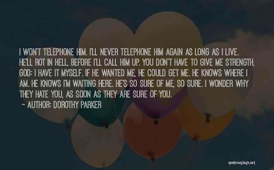 Dorothy Parker Quotes: I Won't Telephone Him. I'll Never Telephone Him Again As Long As I Live. He'll Rot In Hell, Before I'll