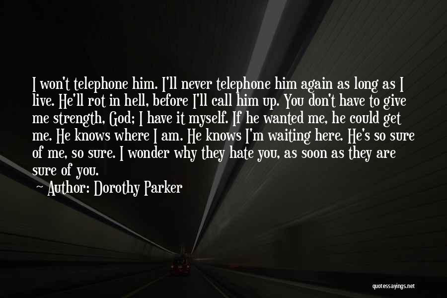 Dorothy Parker Quotes: I Won't Telephone Him. I'll Never Telephone Him Again As Long As I Live. He'll Rot In Hell, Before I'll