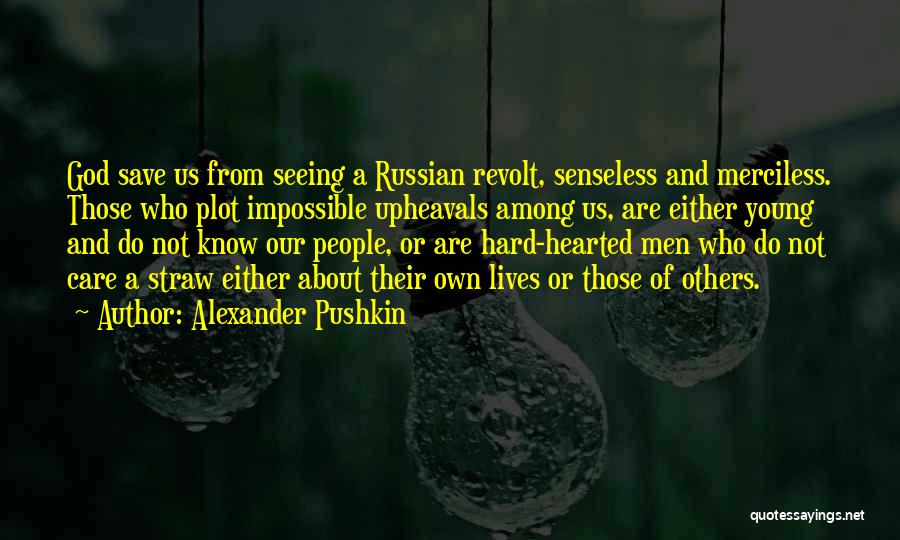 Alexander Pushkin Quotes: God Save Us From Seeing A Russian Revolt, Senseless And Merciless. Those Who Plot Impossible Upheavals Among Us, Are Either