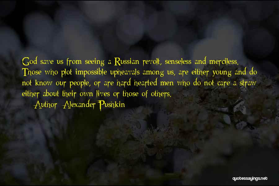 Alexander Pushkin Quotes: God Save Us From Seeing A Russian Revolt, Senseless And Merciless. Those Who Plot Impossible Upheavals Among Us, Are Either