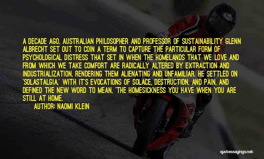 Naomi Klein Quotes: A Decade Ago, Australian Philosopher And Professor Of Sustainability Glenn Albrecht Set Out To Coin A Term To Capture The