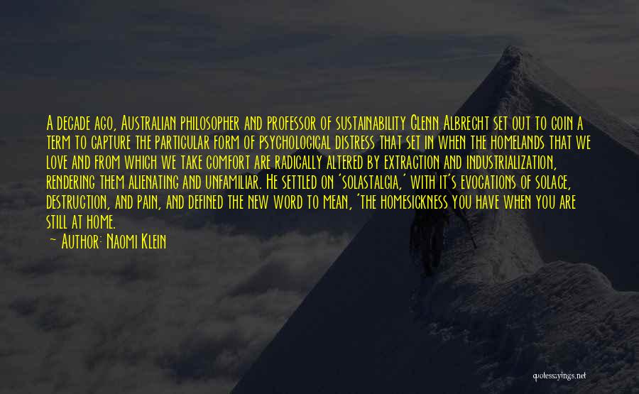 Naomi Klein Quotes: A Decade Ago, Australian Philosopher And Professor Of Sustainability Glenn Albrecht Set Out To Coin A Term To Capture The