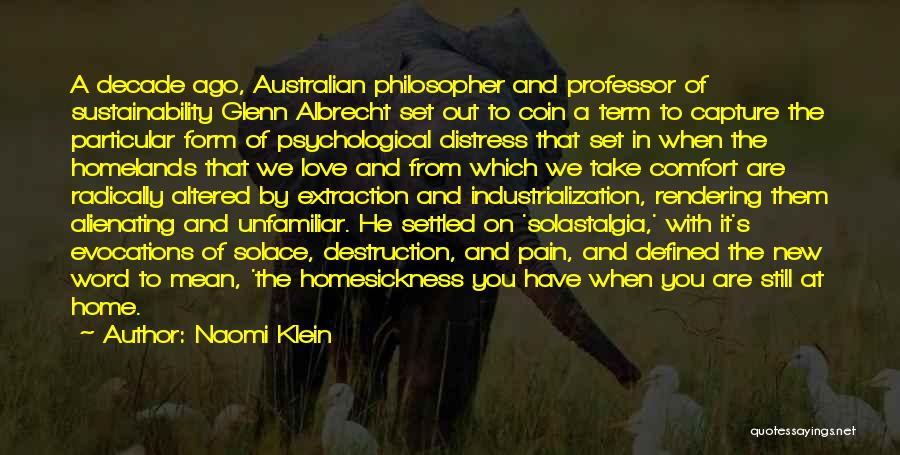 Naomi Klein Quotes: A Decade Ago, Australian Philosopher And Professor Of Sustainability Glenn Albrecht Set Out To Coin A Term To Capture The