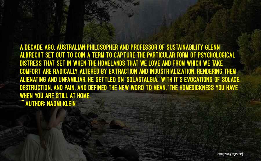 Naomi Klein Quotes: A Decade Ago, Australian Philosopher And Professor Of Sustainability Glenn Albrecht Set Out To Coin A Term To Capture The