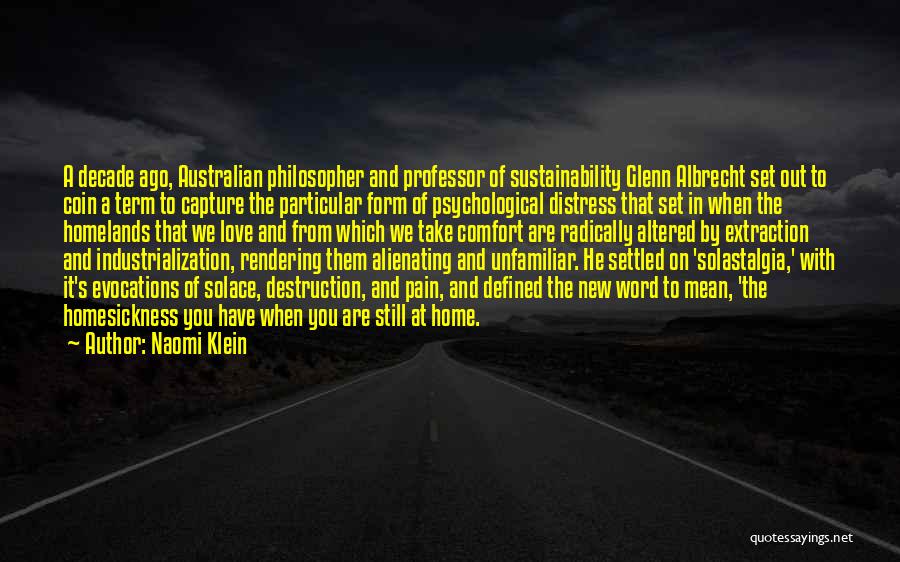 Naomi Klein Quotes: A Decade Ago, Australian Philosopher And Professor Of Sustainability Glenn Albrecht Set Out To Coin A Term To Capture The