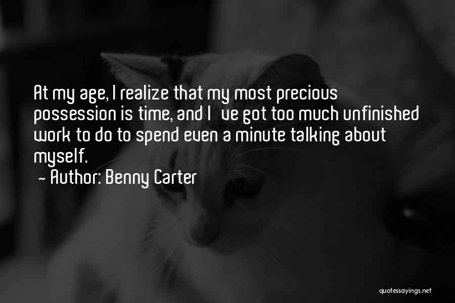Benny Carter Quotes: At My Age, I Realize That My Most Precious Possession Is Time, And I've Got Too Much Unfinished Work To