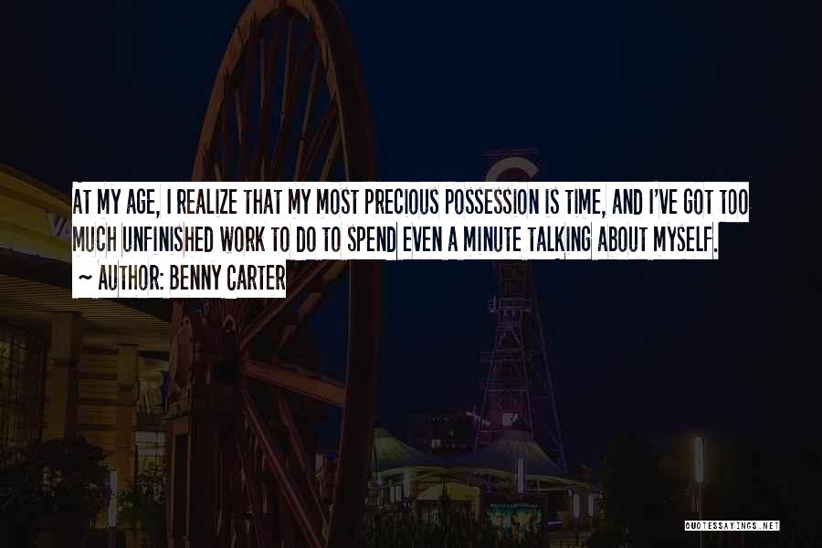 Benny Carter Quotes: At My Age, I Realize That My Most Precious Possession Is Time, And I've Got Too Much Unfinished Work To