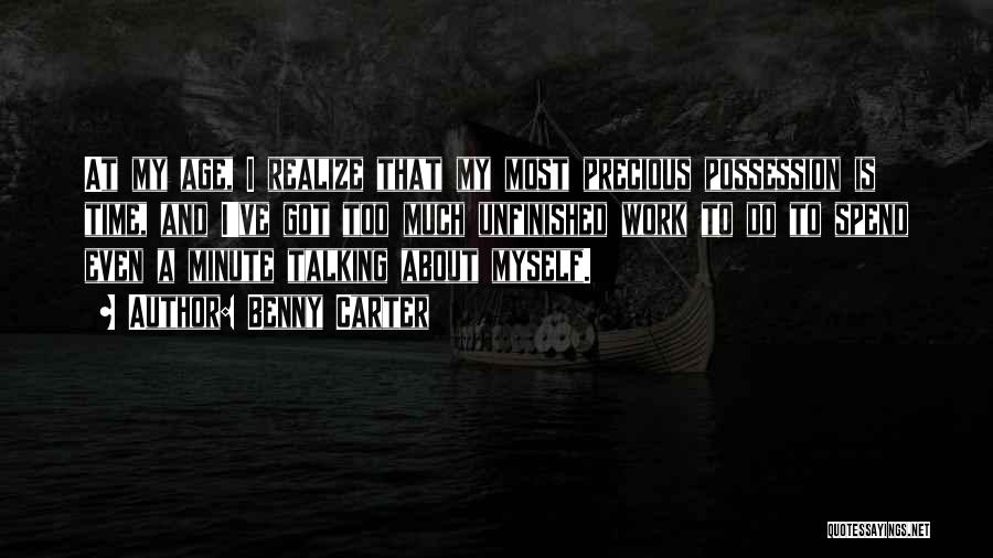 Benny Carter Quotes: At My Age, I Realize That My Most Precious Possession Is Time, And I've Got Too Much Unfinished Work To