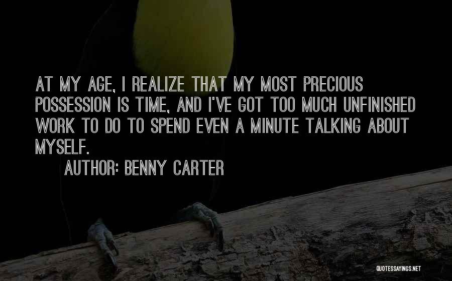 Benny Carter Quotes: At My Age, I Realize That My Most Precious Possession Is Time, And I've Got Too Much Unfinished Work To