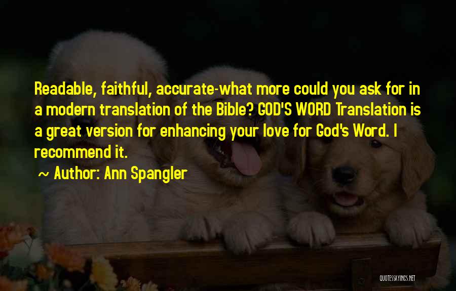 Ann Spangler Quotes: Readable, Faithful, Accurate-what More Could You Ask For In A Modern Translation Of The Bible? God's Word Translation Is A