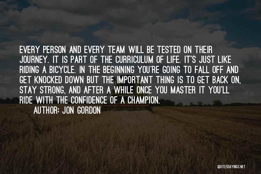 Jon Gordon Quotes: Every Person And Every Team Will Be Tested On Their Journey. It Is Part Of The Curriculum Of Life. It's