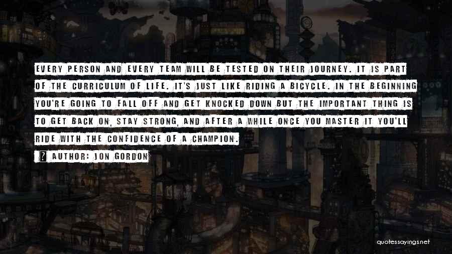 Jon Gordon Quotes: Every Person And Every Team Will Be Tested On Their Journey. It Is Part Of The Curriculum Of Life. It's