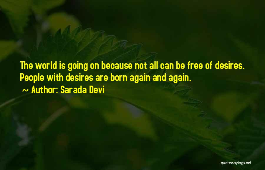 Sarada Devi Quotes: The World Is Going On Because Not All Can Be Free Of Desires. People With Desires Are Born Again And