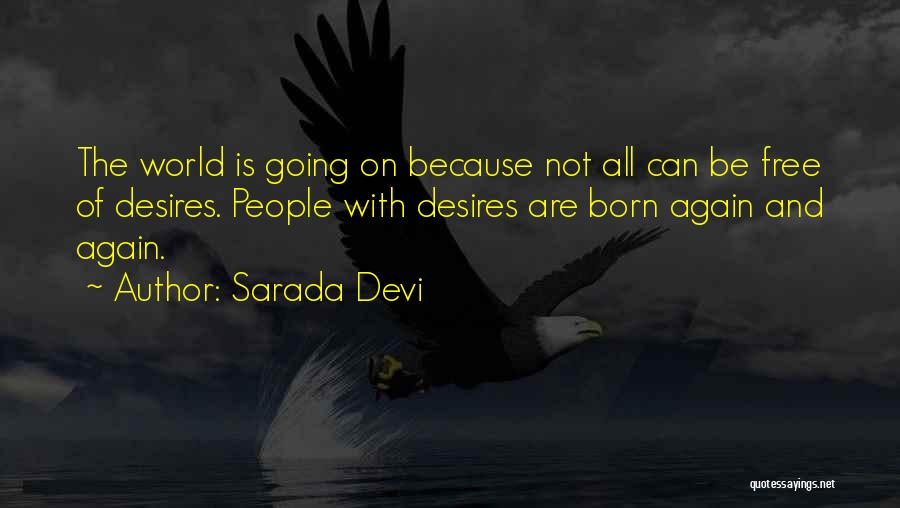 Sarada Devi Quotes: The World Is Going On Because Not All Can Be Free Of Desires. People With Desires Are Born Again And