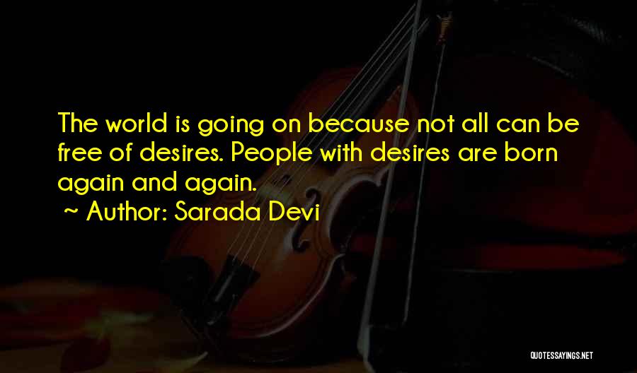 Sarada Devi Quotes: The World Is Going On Because Not All Can Be Free Of Desires. People With Desires Are Born Again And