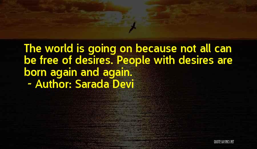 Sarada Devi Quotes: The World Is Going On Because Not All Can Be Free Of Desires. People With Desires Are Born Again And