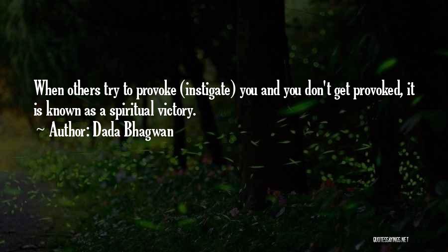 Dada Bhagwan Quotes: When Others Try To Provoke (instigate) You And You Don't Get Provoked, It Is Known As A Spiritual Victory.
