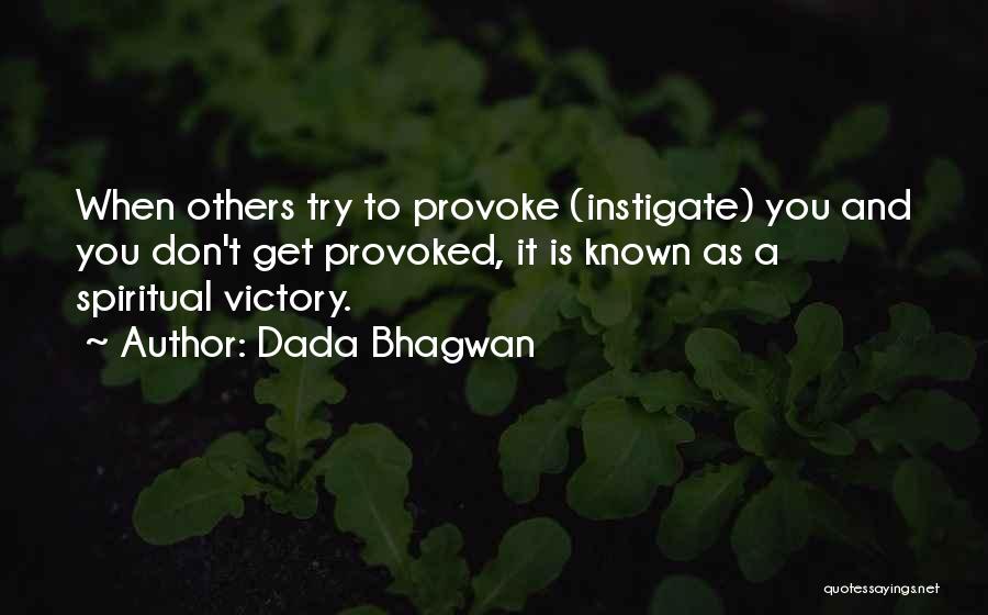 Dada Bhagwan Quotes: When Others Try To Provoke (instigate) You And You Don't Get Provoked, It Is Known As A Spiritual Victory.