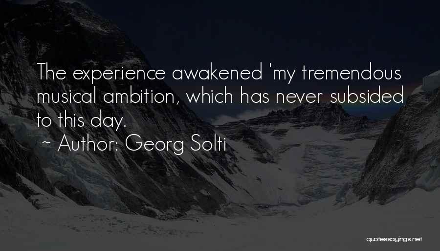 Georg Solti Quotes: The Experience Awakened 'my Tremendous Musical Ambition, Which Has Never Subsided To This Day.