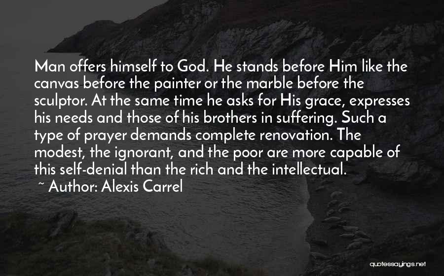 Alexis Carrel Quotes: Man Offers Himself To God. He Stands Before Him Like The Canvas Before The Painter Or The Marble Before The