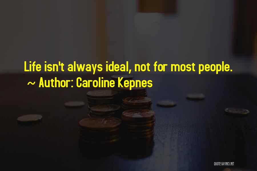 Caroline Kepnes Quotes: Life Isn't Always Ideal, Not For Most People.
