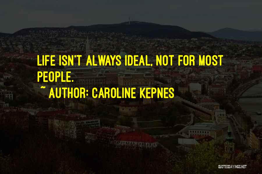 Caroline Kepnes Quotes: Life Isn't Always Ideal, Not For Most People.