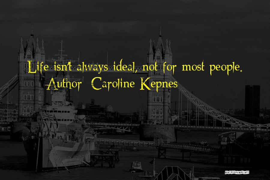 Caroline Kepnes Quotes: Life Isn't Always Ideal, Not For Most People.