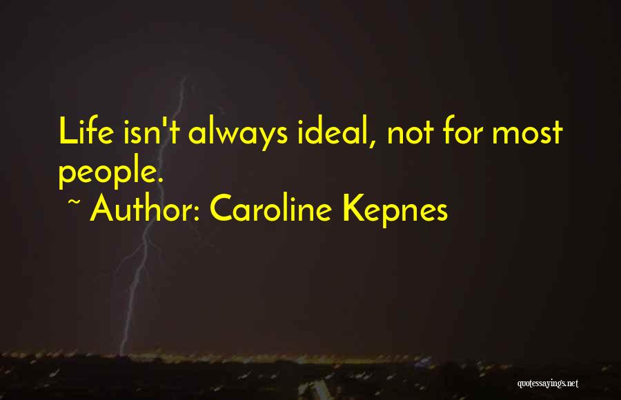 Caroline Kepnes Quotes: Life Isn't Always Ideal, Not For Most People.