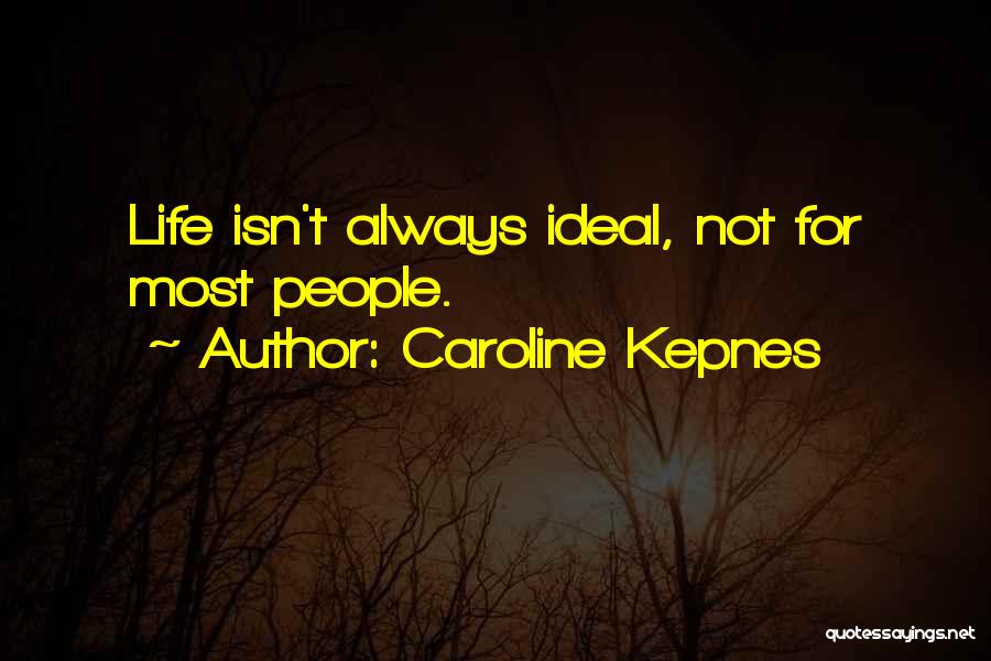 Caroline Kepnes Quotes: Life Isn't Always Ideal, Not For Most People.