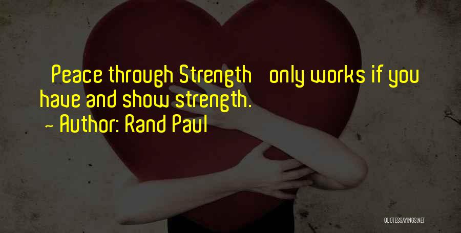 Rand Paul Quotes: 'peace Through Strength' Only Works If You Have And Show Strength.