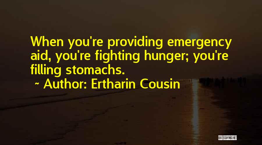 Ertharin Cousin Quotes: When You're Providing Emergency Aid, You're Fighting Hunger; You're Filling Stomachs.