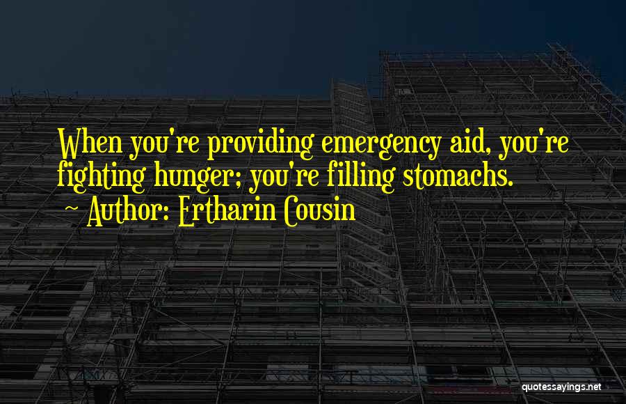 Ertharin Cousin Quotes: When You're Providing Emergency Aid, You're Fighting Hunger; You're Filling Stomachs.