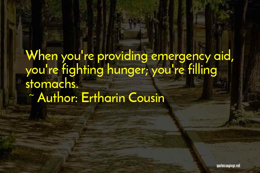 Ertharin Cousin Quotes: When You're Providing Emergency Aid, You're Fighting Hunger; You're Filling Stomachs.
