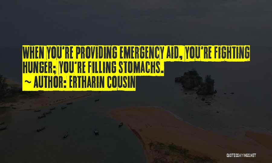 Ertharin Cousin Quotes: When You're Providing Emergency Aid, You're Fighting Hunger; You're Filling Stomachs.