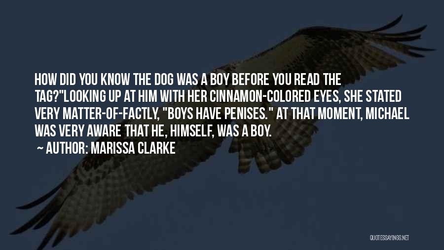 Marissa Clarke Quotes: How Did You Know The Dog Was A Boy Before You Read The Tag?looking Up At Him With Her Cinnamon-colored