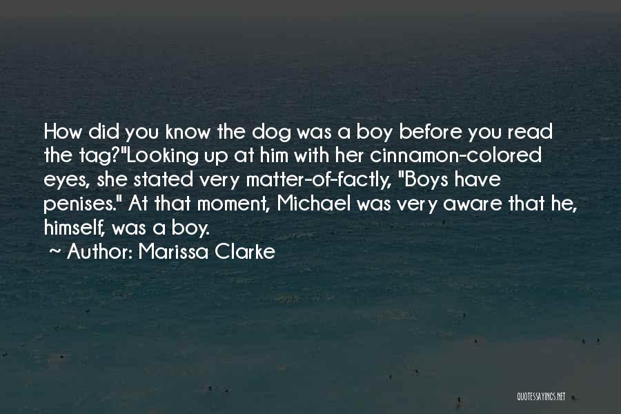 Marissa Clarke Quotes: How Did You Know The Dog Was A Boy Before You Read The Tag?looking Up At Him With Her Cinnamon-colored