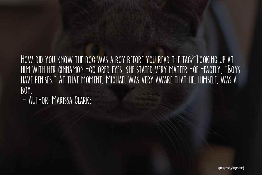 Marissa Clarke Quotes: How Did You Know The Dog Was A Boy Before You Read The Tag?looking Up At Him With Her Cinnamon-colored