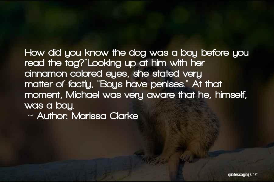 Marissa Clarke Quotes: How Did You Know The Dog Was A Boy Before You Read The Tag?looking Up At Him With Her Cinnamon-colored